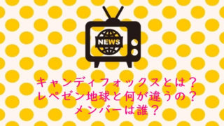 キャンディフォックス(旧レぺゼン地球)とは?何が違うの?メンバーは誰?