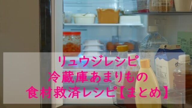 ヒルナンデス|リュウジレシピ|冷蔵庫あまりもの食材救済レシピ【まとめ】