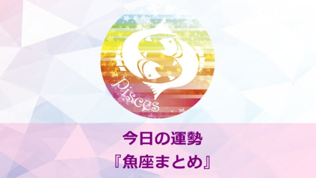 今日の運勢まとめ『魚座(うお座)』
